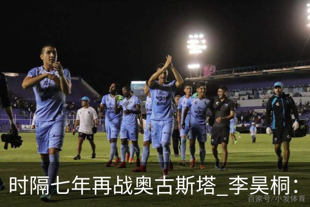 时隔七年再战奥古斯塔 李昊桐：回来感觉很自在