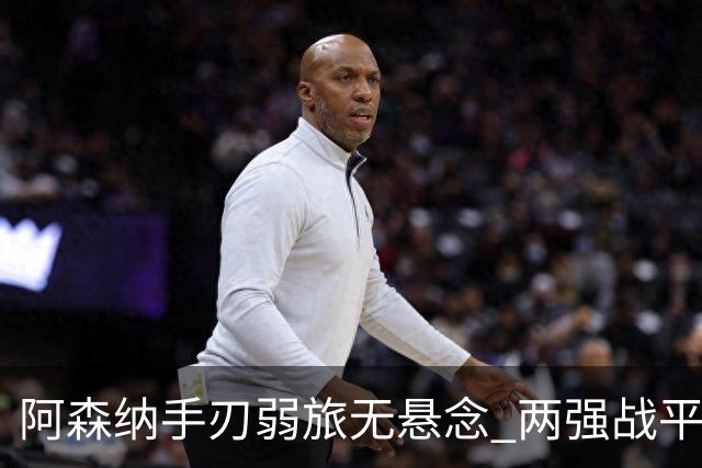 阿森纳手刃弱旅无悬念 两强战平可送枪手登顶