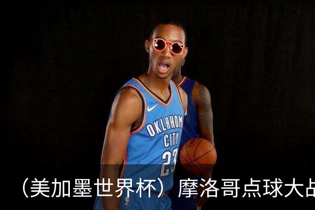 （美加墨世界杯）摩洛哥点球大战胜荷兰 惊险晋级16强